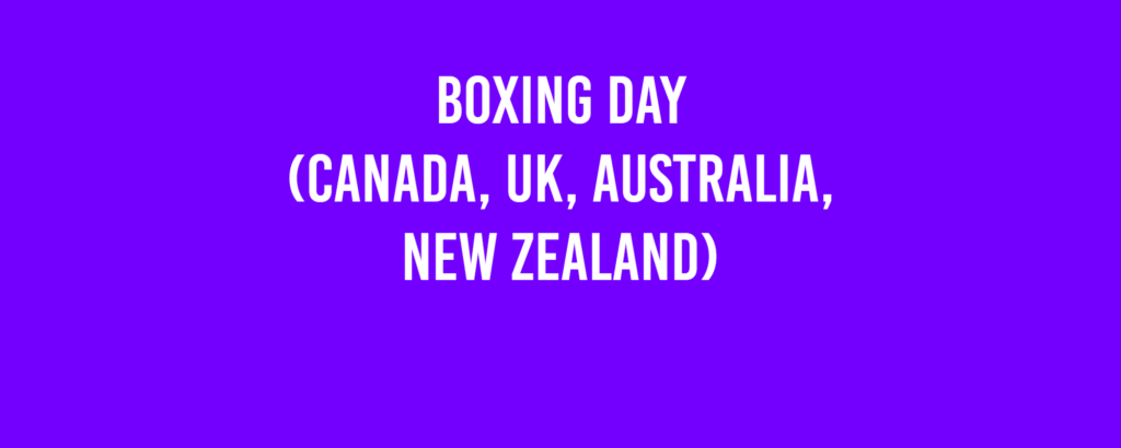 Boxing Day (Canada, UK, Australia, New Zealand)