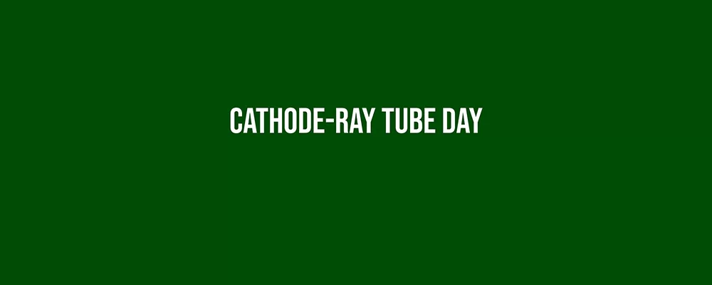 Cathode-Ray Tube Day