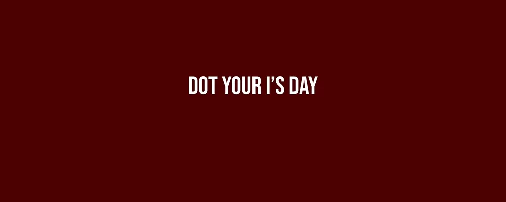 Dot Your I’s Day