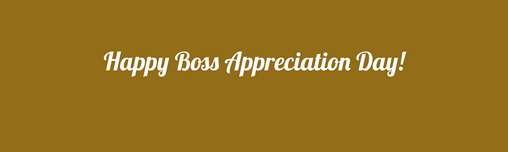 Happy Boss Appreciation Day!