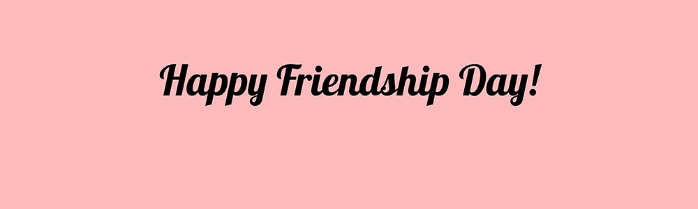 Happy Friendship Day!