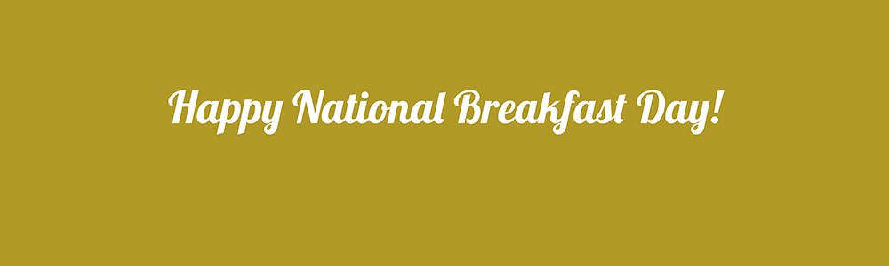 Happy National Breakfast Day!