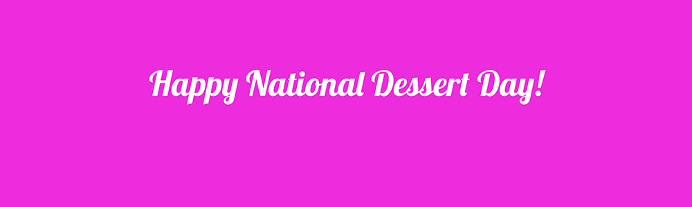 Happy National Dessert Day!