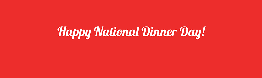 Happy National Dinner Day!