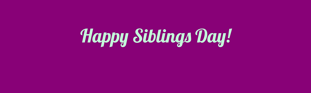 Happy Siblings Day!