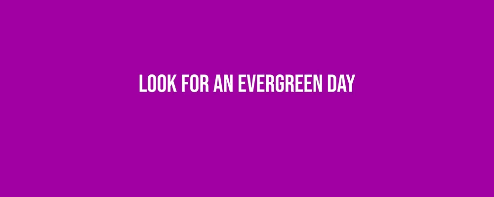 Look for an Evergreen Day