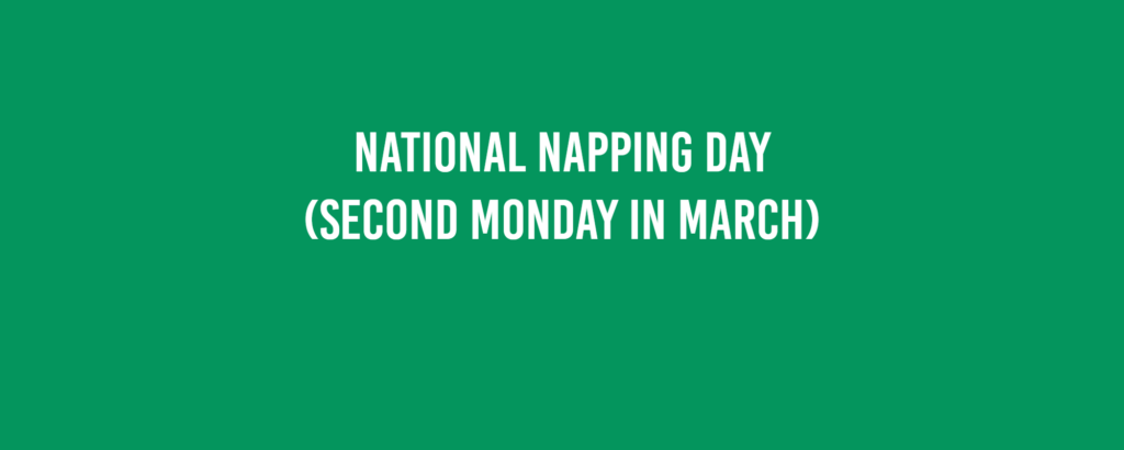 National Napping Day (second Monday in March)