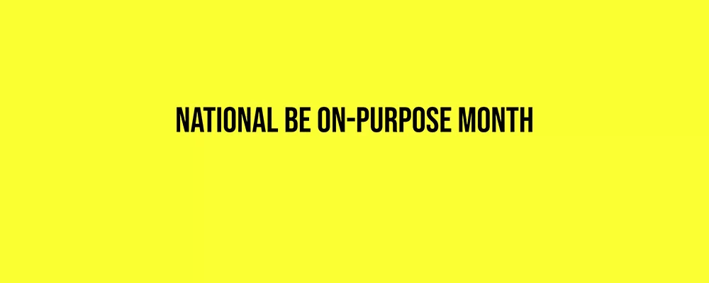 National Be On-Purpose Month